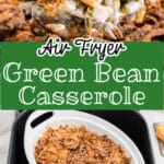 Two images of an air fryer green bean casserole with text overlay for pinterest.